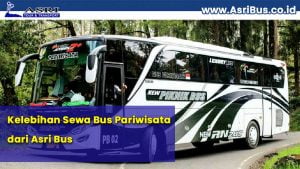 Kelebihan Sewa Bus Pariwisata dari Asri Bus